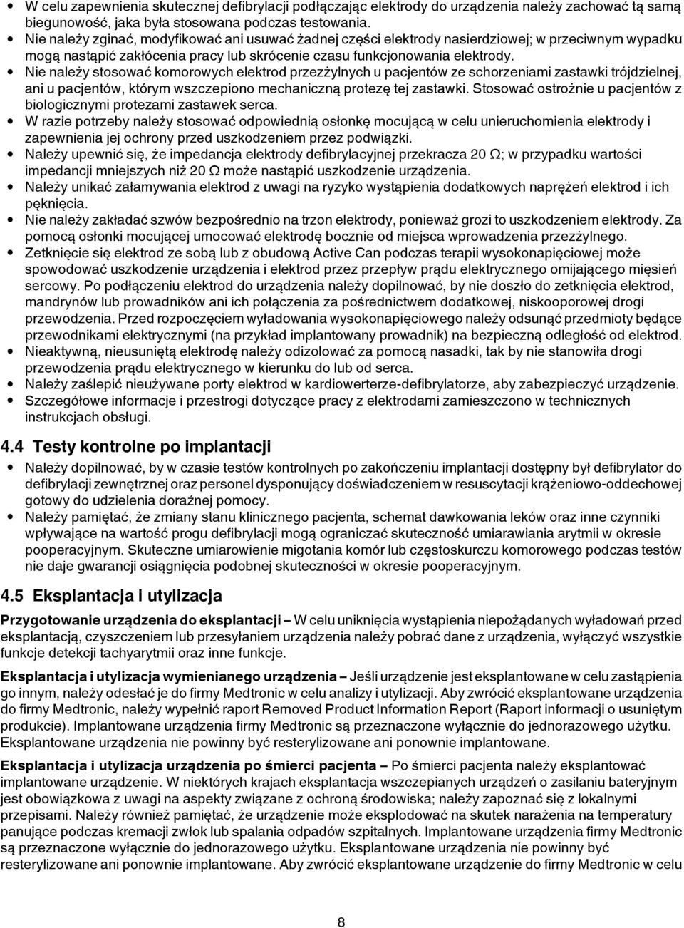 Nie należy stosować komorowych elektrod przezżylnych u pacjentów ze schorzeniami zastawki trójdzielnej, ani u pacjentów, którym wszczepiono mechaniczną protezę tej zastawki.