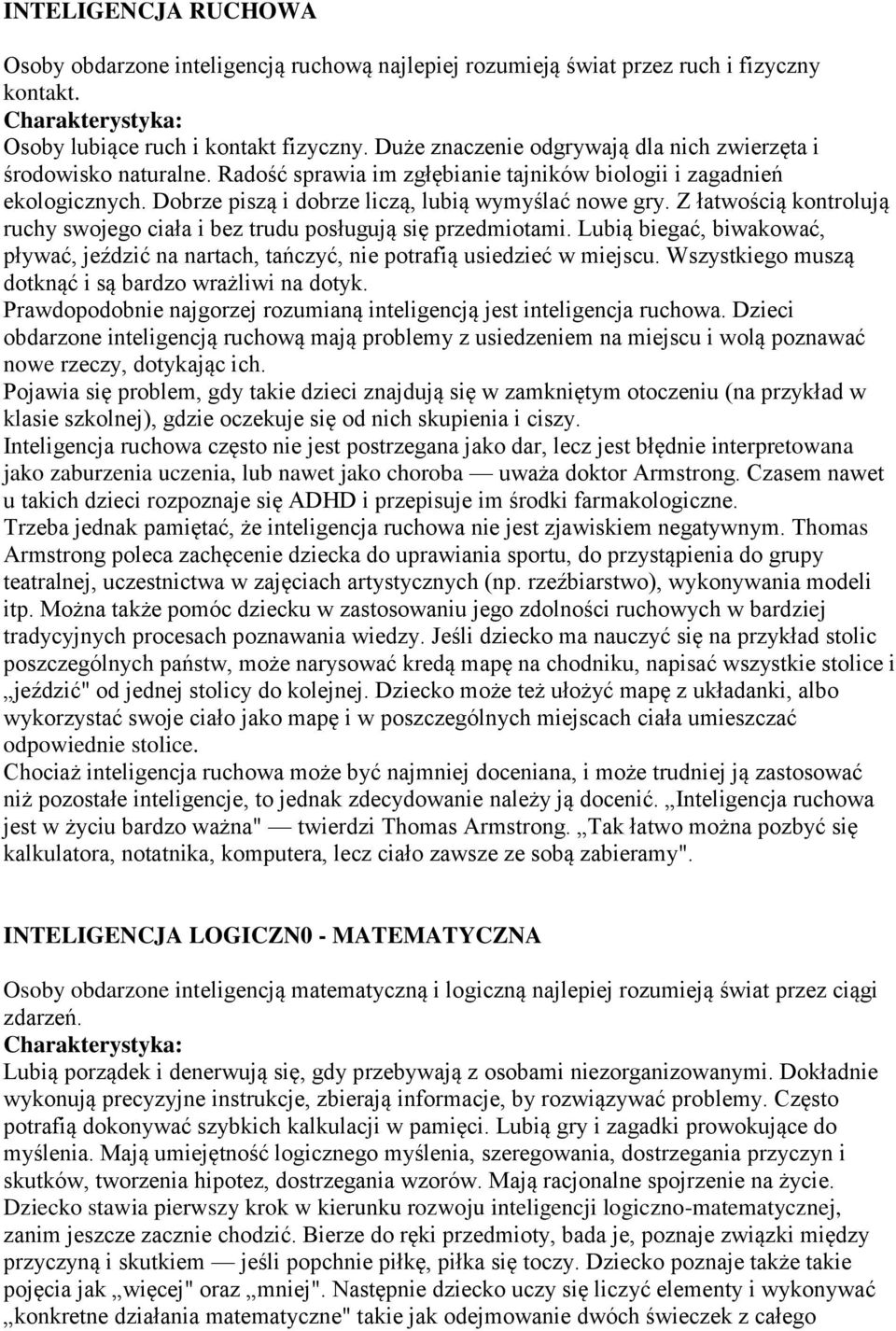 Z łatwością kontrolują ruchy swojego ciała i bez trudu posługują się przedmiotami. Lubią biegać, biwakować, pływać, jeździć na nartach, tańczyć, nie potrafią usiedzieć w miejscu.
