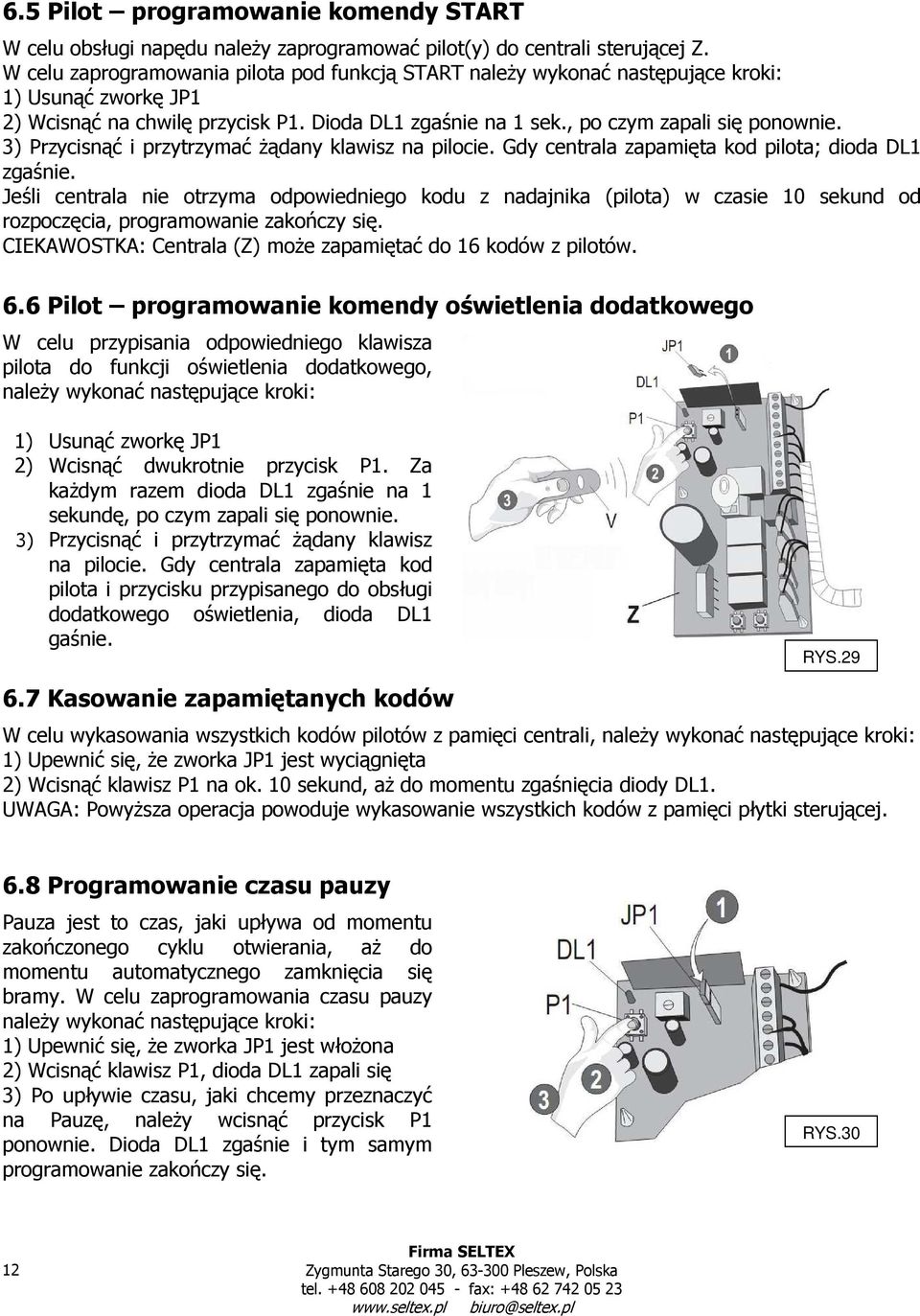 3) Przycisnąć i przytrzymać żądany klawisz na pilocie. Gdy centrala zapamięta kod pilota; dioda DL1 zgaśnie.