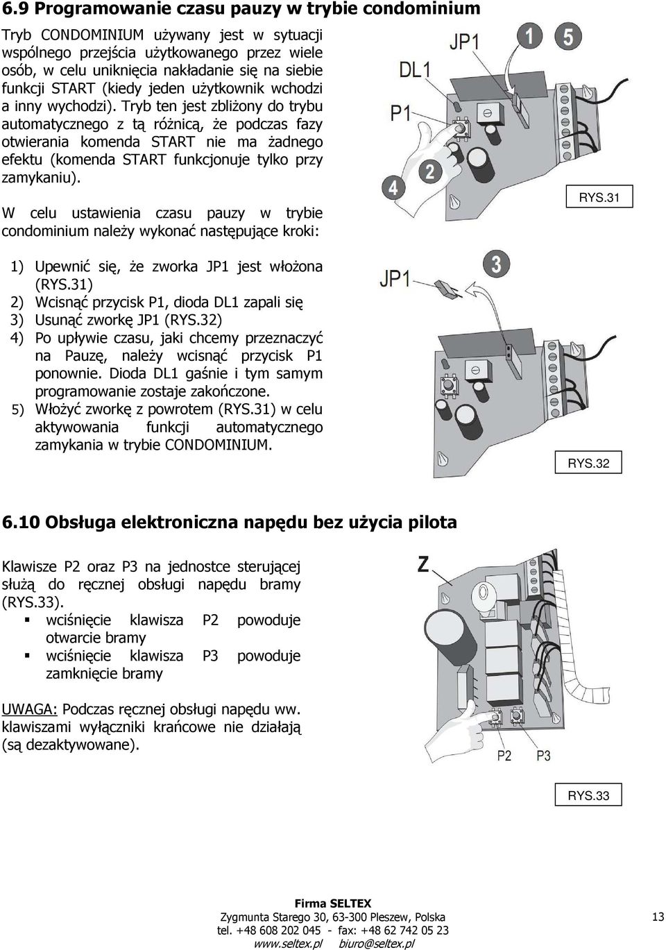 Tryb ten jest zbliżony do trybu automatycznego z tą różnicą, że podczas fazy otwierania komenda START nie ma żadnego efektu (komenda START funkcjonuje tylko przy zamykaniu).