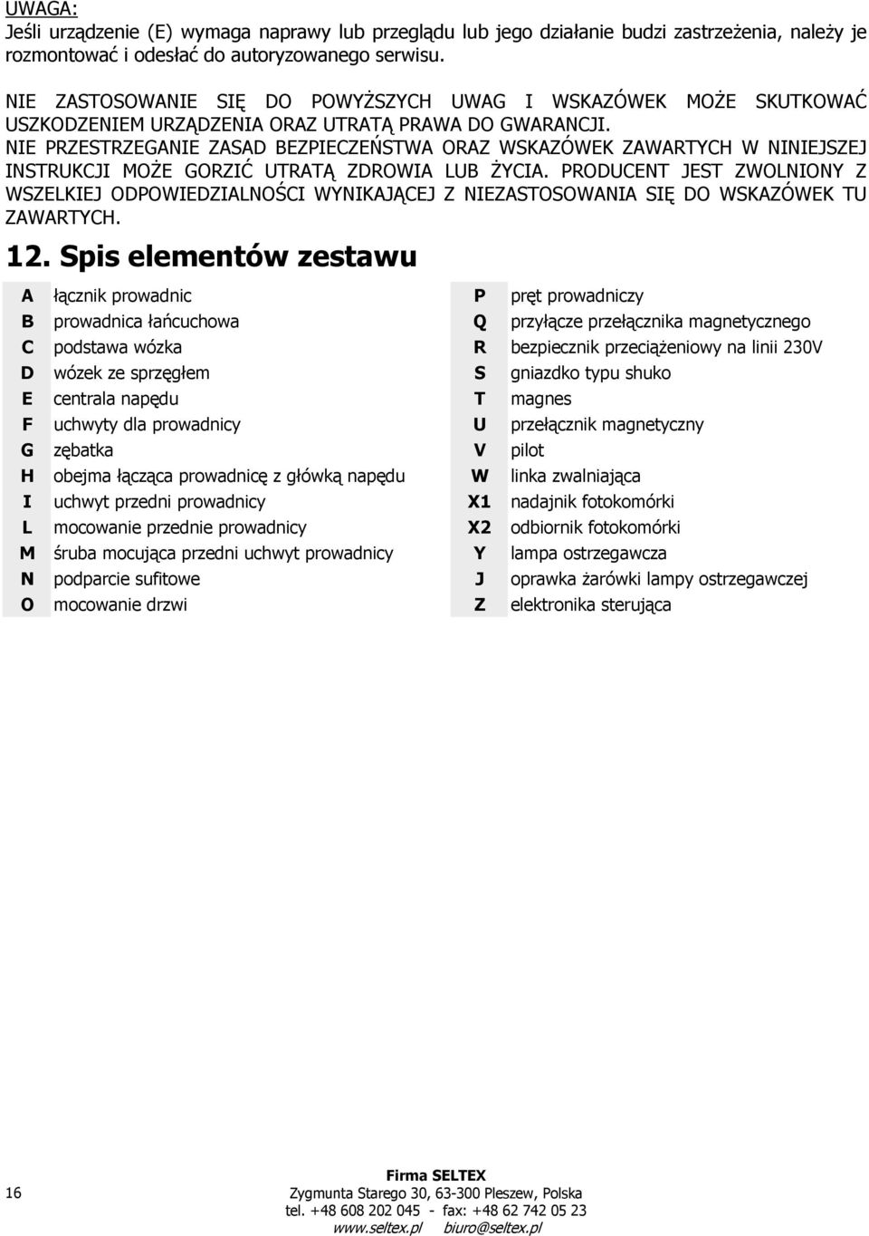 NIE PRZESTRZEGANIE ZASAD BEZPIECZEŃSTWA ORAZ WSKAZÓWEK ZAWARTYCH W NINIEJSZEJ INSTRUKCJI MOŻE GORZIĆ UTRATĄ ZDROWIA LUB ŻYCIA.