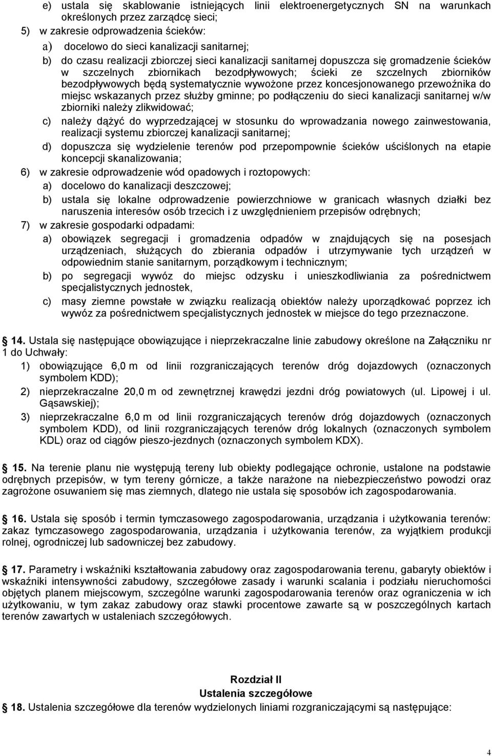 systematycznie wywożone przez koncesjonowanego przewoźnika do miejsc wskazanych przez służby gminne; po podłączeniu do sieci kanalizacji sanitarnej w/w zbiorniki należy zlikwidować; c) należy dążyć