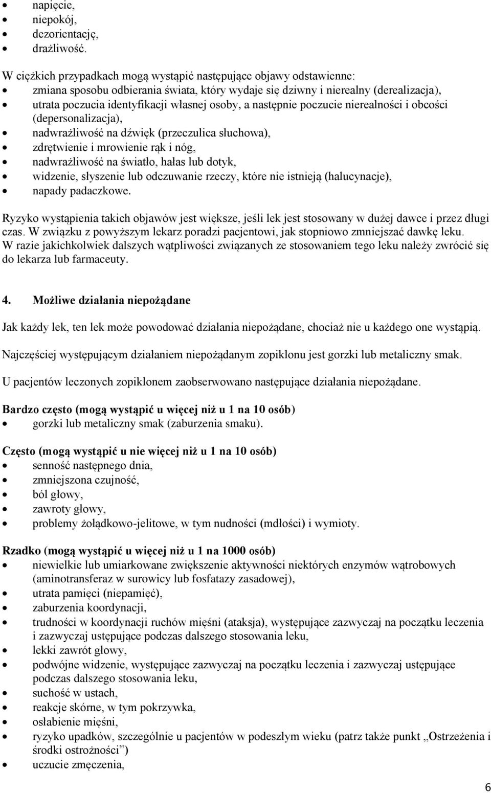 a następnie poczucie nierealności i obcości (depersonalizacja), nadwrażliwość na dźwięk (przeczulica słuchowa), zdrętwienie i mrowienie rąk i nóg, nadwrażliwość na światło, hałas lub dotyk, widzenie,