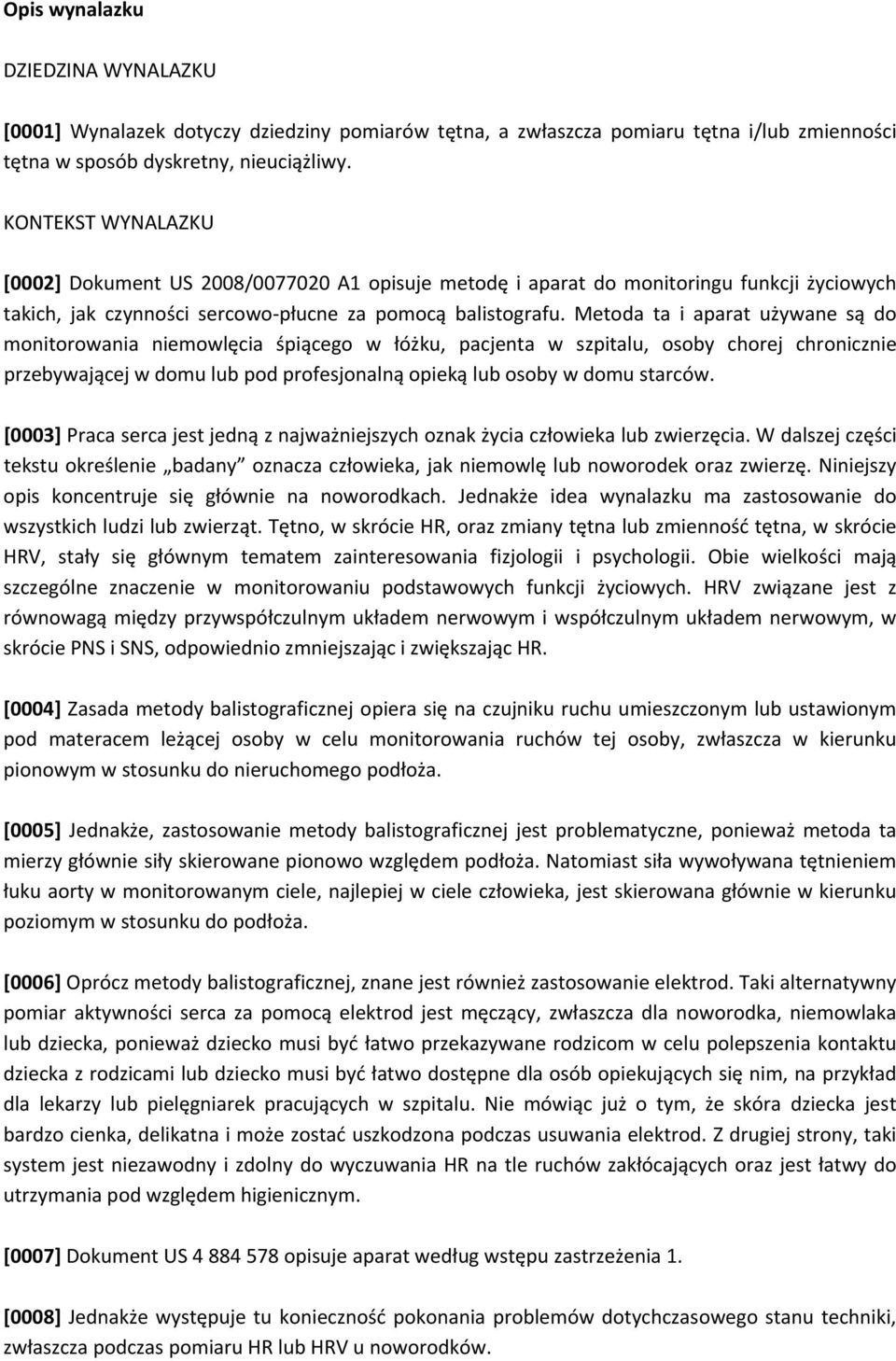 Metoda ta i aparat używane są do monitorowania niemowlęcia śpiącego w łóżku, pacjenta w szpitalu, osoby chorej chronicznie przebywającej w domu lub pod profesjonalną opieką lub osoby w domu starców.