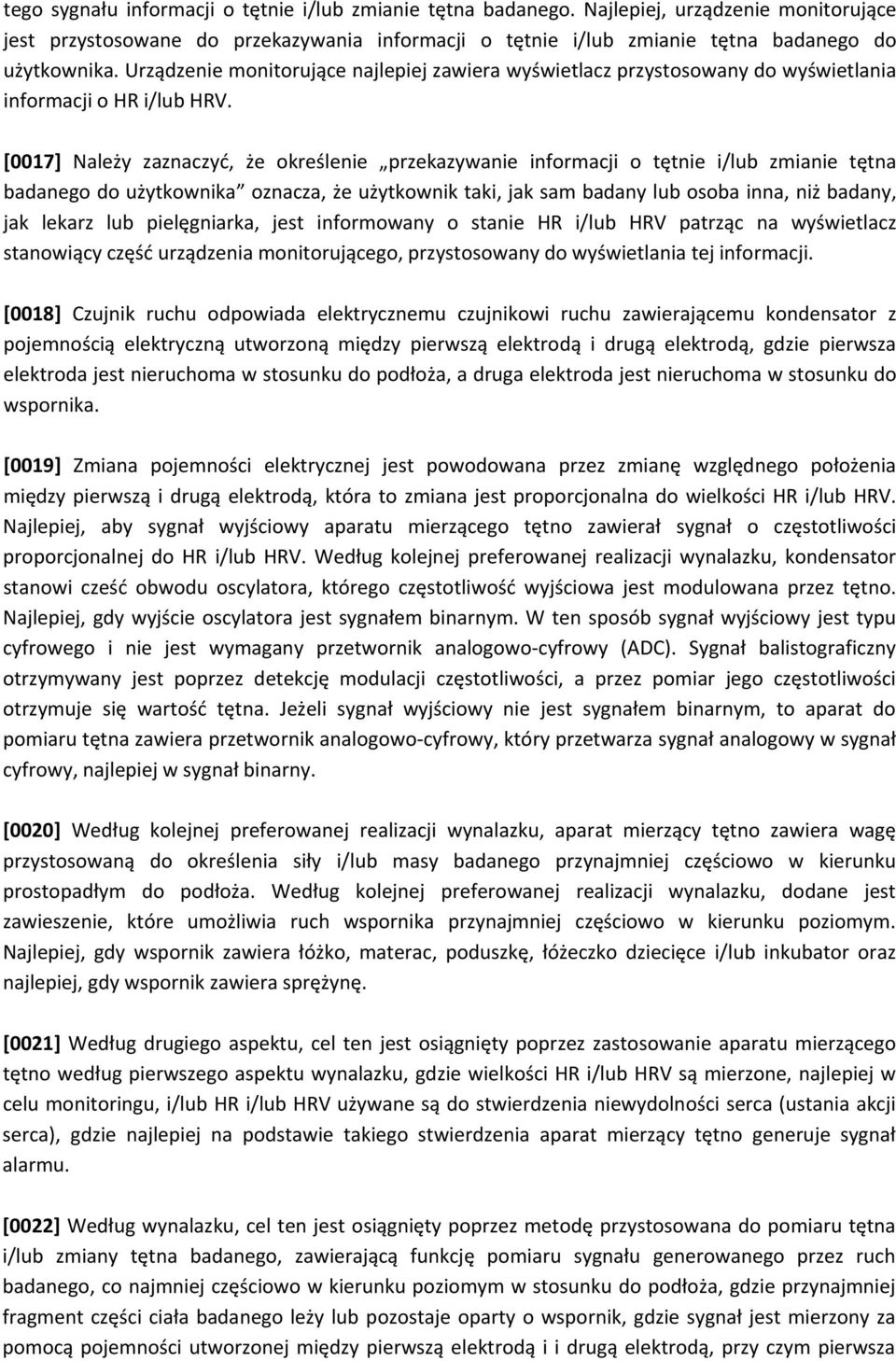 [0017] Należy zaznaczyć, że określenie przekazywanie informacji o tętnie i/lub zmianie tętna badanego do użytkownika oznacza, że użytkownik taki, jak sam badany lub osoba inna, niż badany, jak lekarz