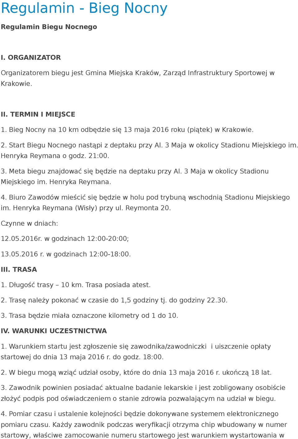 3 Maja w okolicy Stadionu Miejskiego im. Henryka Reymana. 4. Biuro Zawodów mieścić się będzie w holu pod trybuną wschodnią Stadionu Miejskiego im. Henryka Reymana (Wisły) przy ul. Reymonta 20.