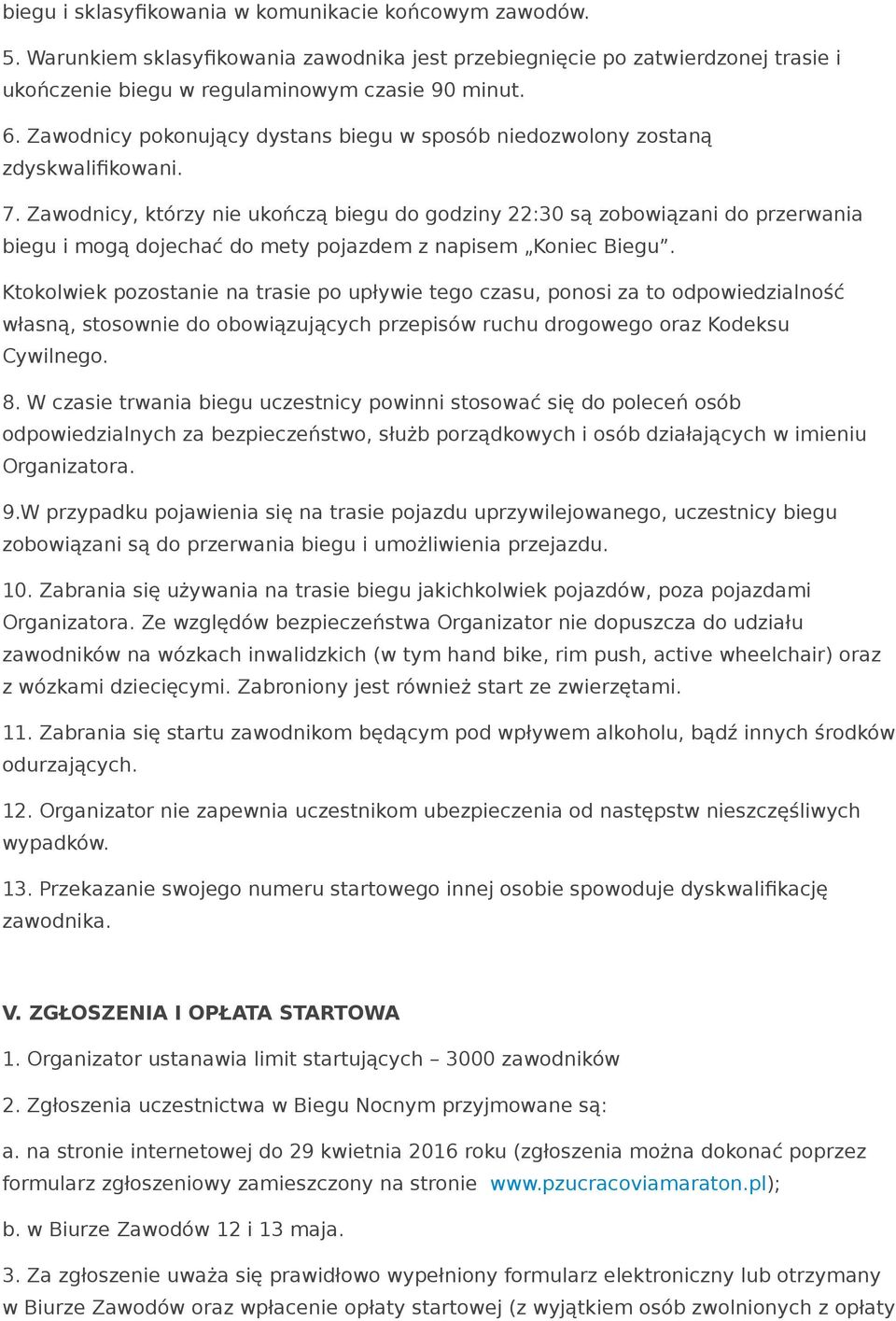 Zawodnicy, którzy nie ukończą biegu do godziny 22:30 są zobowiązani do przerwania biegu i mogą dojechać do mety pojazdem z napisem Koniec Biegu.