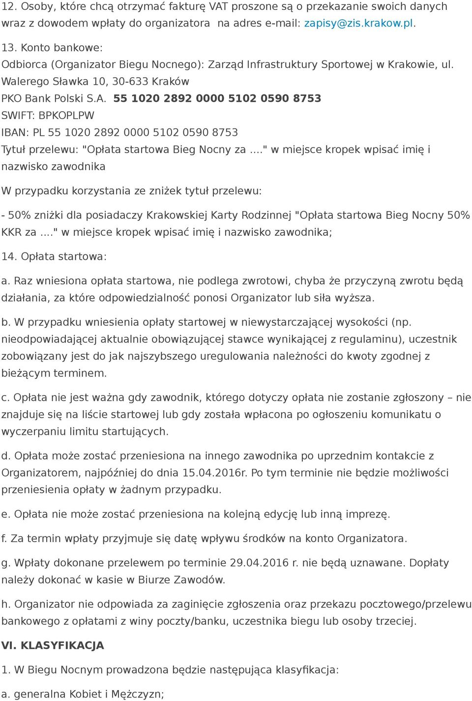 55 1020 2892 0000 5102 0590 8753 SWIFT: BPKOPLPW IBAN: PL 55 1020 2892 0000 5102 0590 8753 Tytuł przelewu: "Opłata startowa Bieg Nocny za.