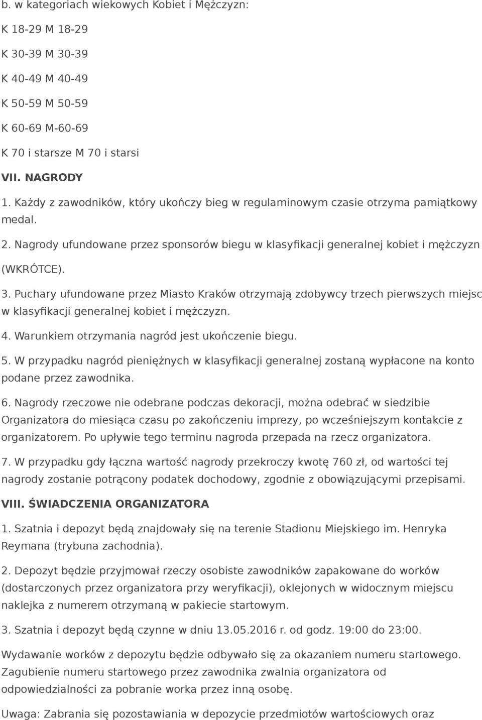 Puchary ufundowane przez Miasto Kraków otrzymają zdobywcy trzech pierwszych miejsc w klasyfikacji generalnej kobiet i mężczyzn. 4. Warunkiem otrzymania nagród jest ukończenie biegu. 5.