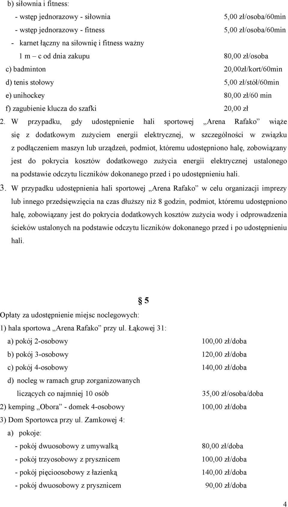 W przypadku, gdy udostępnienie hali sportowej Arena Rafako wiąże się z dodatkowym zużyciem energii elektrycznej, w szczególności w związku z podłączeniem maszyn lub urządzeń, podmiot, któremu