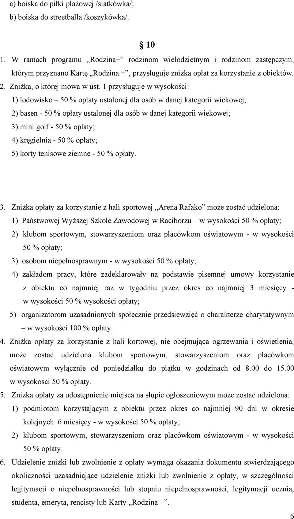 1 przysługuje w wysokości: 1) lodowisko 50 % opłaty ustalonej dla osób w danej kategorii wiekowej; 2) basen - 50 % opłaty ustalonej dla osób w danej kategorii wiekowej; 3) mini golf - 50 % opłaty; 4)