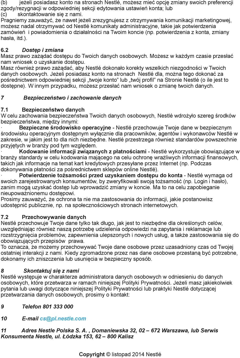 powiadomienia o działalności na Twoim koncie (np. potwierdzenia z konta, zmiany hasła, itd.). 6.2 Dostęp i zmiana Masz prawo zażądać dostępu do Twoich danych osobowych.