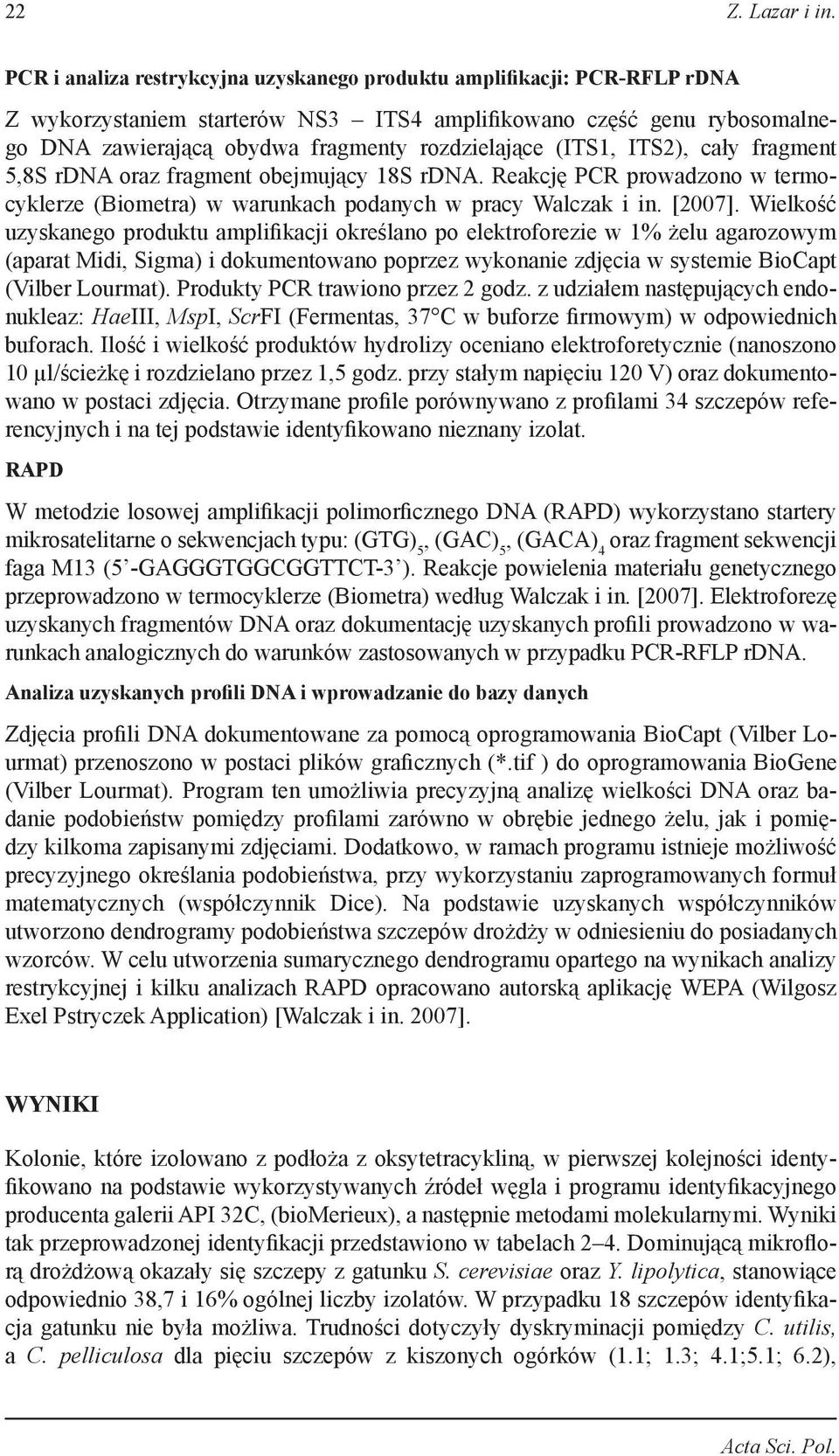 (ITS1, ITS2), cały fragment 5,8S rdna oraz fragment obejmujący 18S rdna. Reakcję PCR prowadzono w termocyklerze (Biometra) w warunkach podanych w pracy Walczak i in. [2007].
