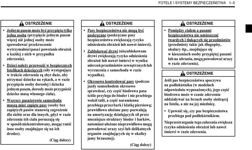 Dzieci należy przewozić w bezpiecznych fotelikach dziecięcych (siły występujące w trakcie zderzenia są zbyt duże, aby utrzymać dziecko na rękach, a w razie przypięcia osoby dorosłej i dziecka jednym