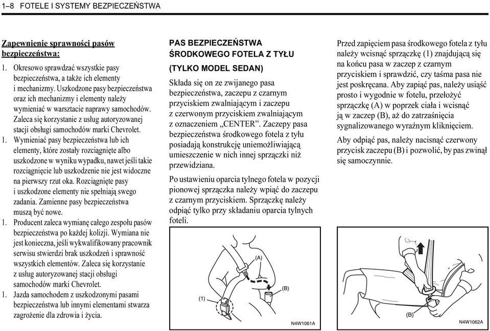 1. Wymieniać pasy bezpieczeństwa lub ich elementy, które zostały rozciągnięte albo uszkodzone w wyniku wypadku, nawet jeśli takie rozciągnięcie lub uszkodzenie nie jest widoczne na pierwszy rzut oka.