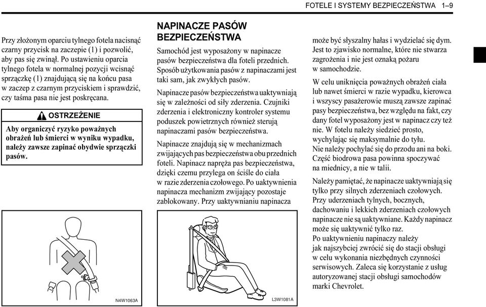 OSTRZEŻENIE Aby organiczyć ryzyko poważnych obrażeń lub śmierci w wyniku wypadku, należy zawsze zapinać obydwie sprzączki pasów.