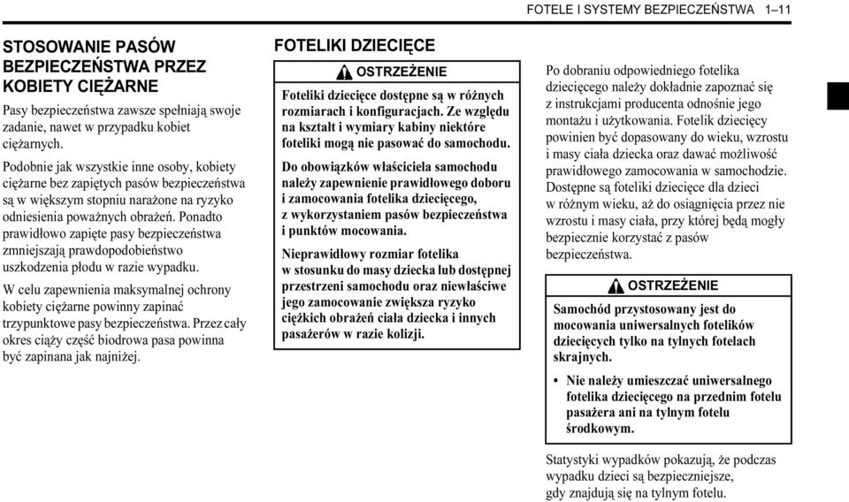 Ponadto prawidłowo zapięte pasy bezpieczeństwa zmniejszają prawdopodobieństwo uszkodzenia płodu w razie wypadku.