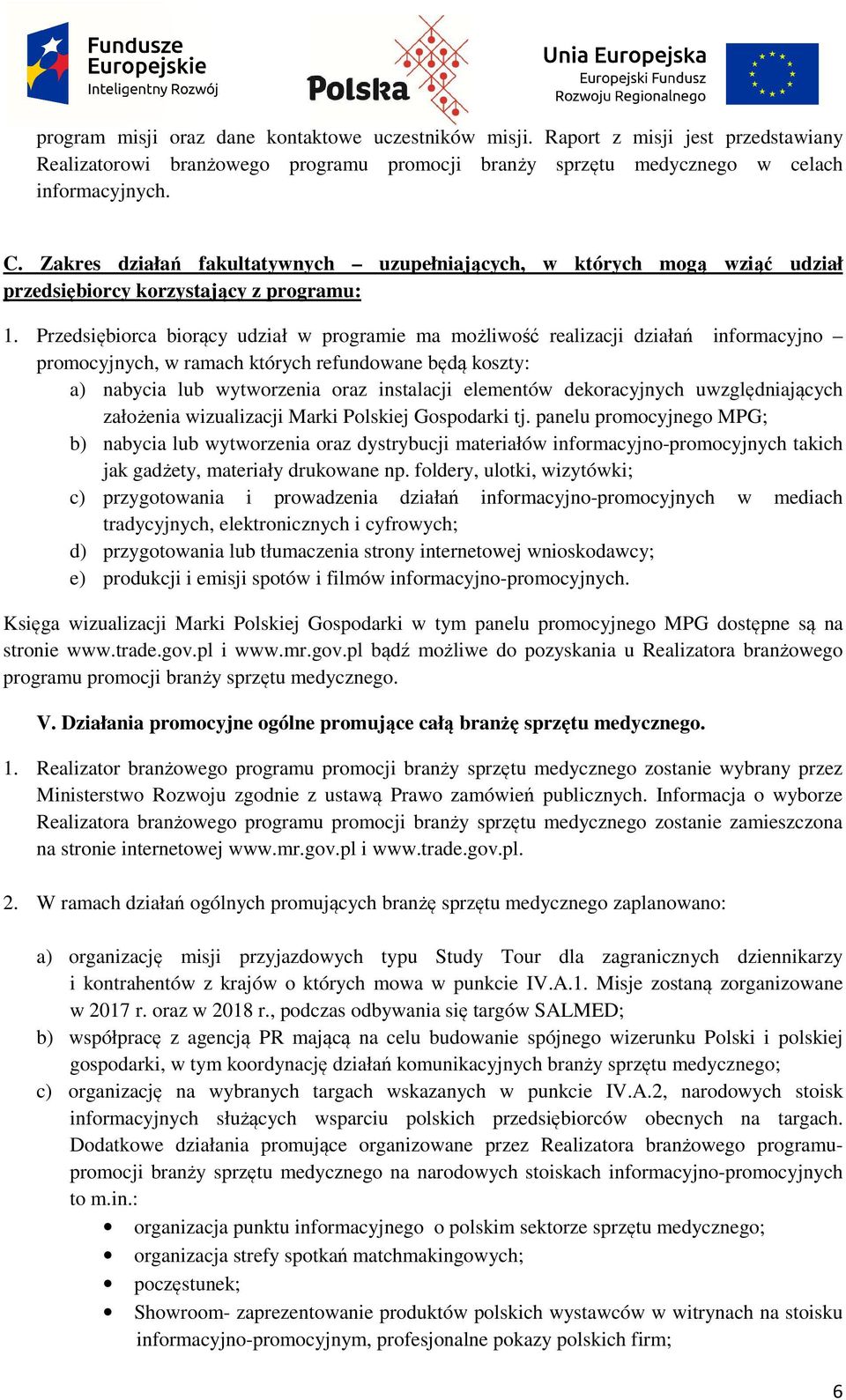 Przedsiębiorca biorący udział w programie ma możliwość realizacji działań informacyjno promocyjnych, w ramach których refundowane będą koszty: a) nabycia lub wytworzenia oraz instalacji elementów