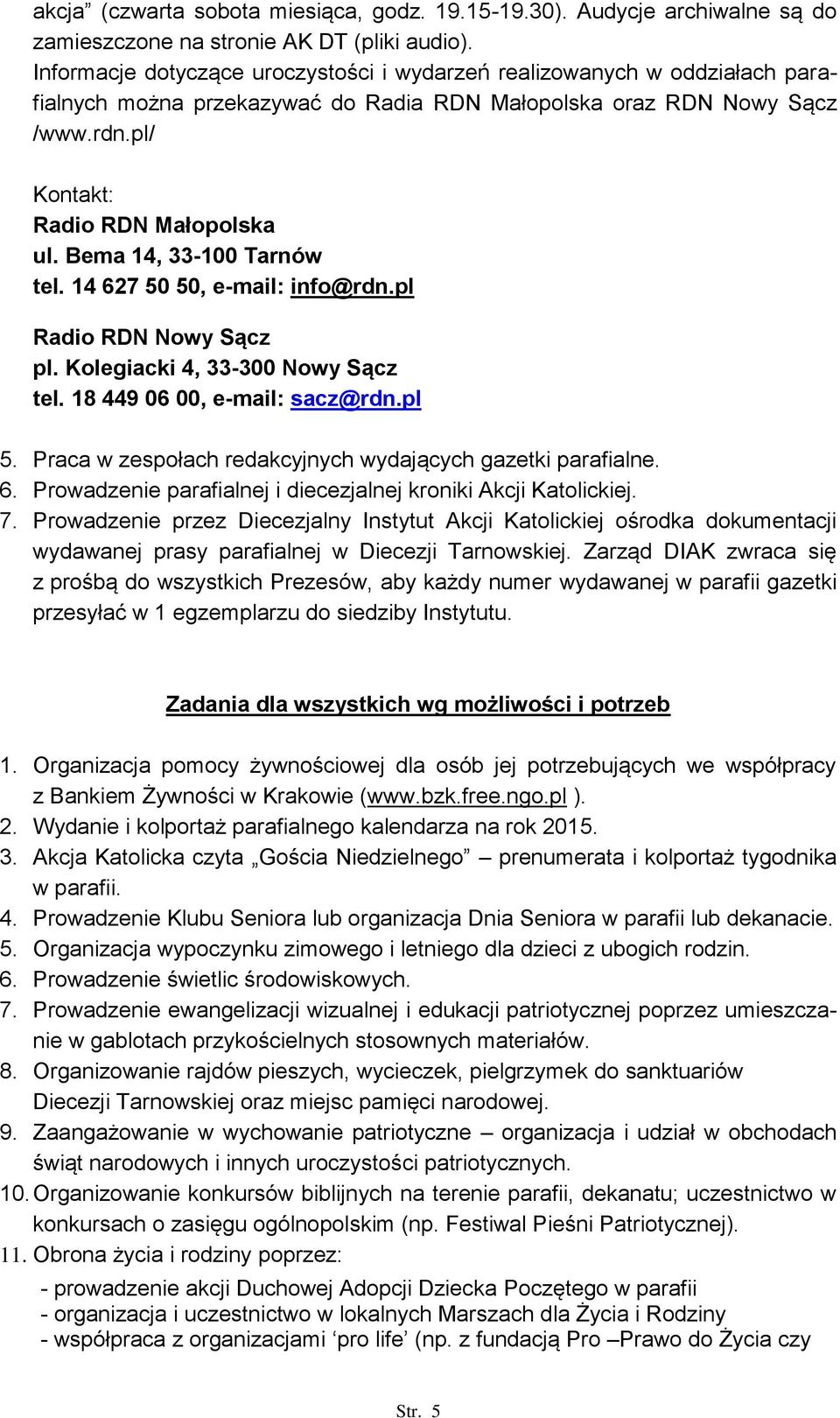 Bema 14, 33-100 Tarnów tel. 14 627 50 50, e-mail: info@rdn.pl Radio RDN Nowy Sącz pl. Kolegiacki 4, 33-300 Nowy Sącz tel. 18 449 06 00, e-mail: sacz@rdn.pl 5.