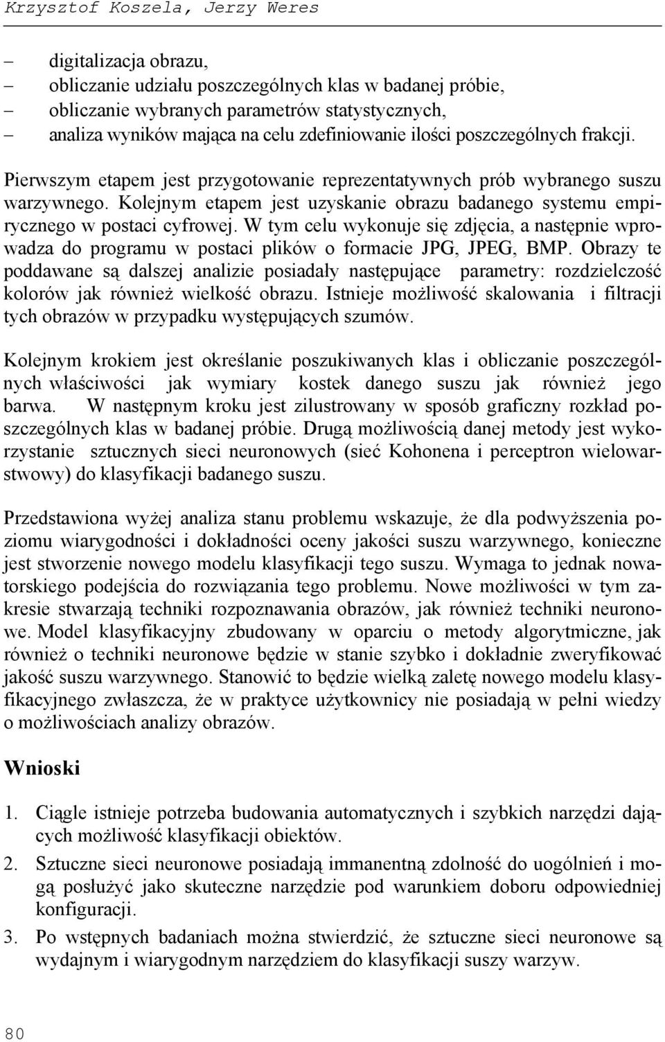 Kolejnym etapem jest uzyskanie obrazu badanego systemu empirycznego w postaci cyfrowej. W tym celu wykonuje się zdjęcia, a następnie wprowadza do programu w postaci plików o formacie JPG, JPEG, BMP.