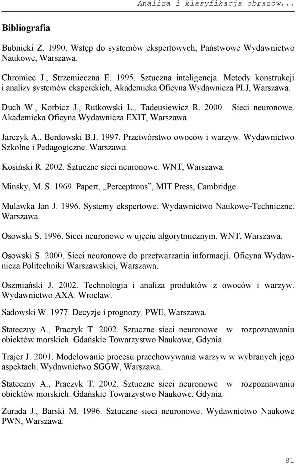 Akademicka Oficyna Wydawnicza EXIT, Warszawa. Jarczyk A., Berdowski B.J. 1997. Przetwórstwo owoców i warzyw. Wydawnictwo Szkolne i Pedagogiczne. Warszawa. Kosiński R. 2002. Sztuczne sieci neuronowe.