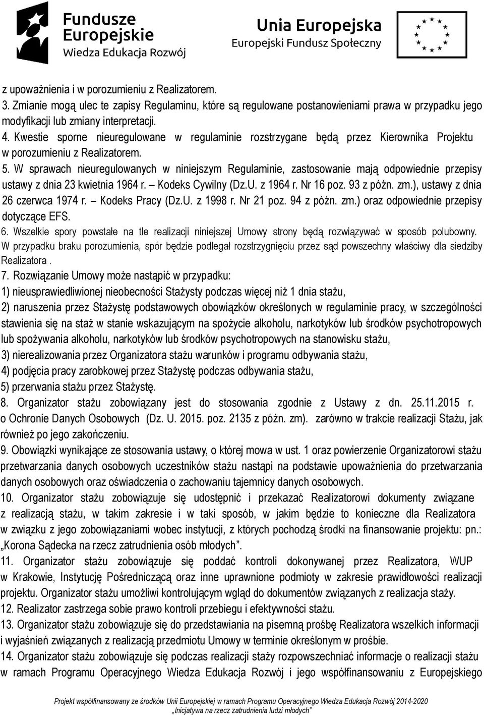 W sprawach nieuregulowanych w niniejszym Regulaminie, zastosowanie mają odpowiednie przepisy ustawy z dnia 23 kwietnia 1964 r. Kodeks Cywilny (Dz.U. z 1964 r. Nr 16 poz. 93 z późn. zm.