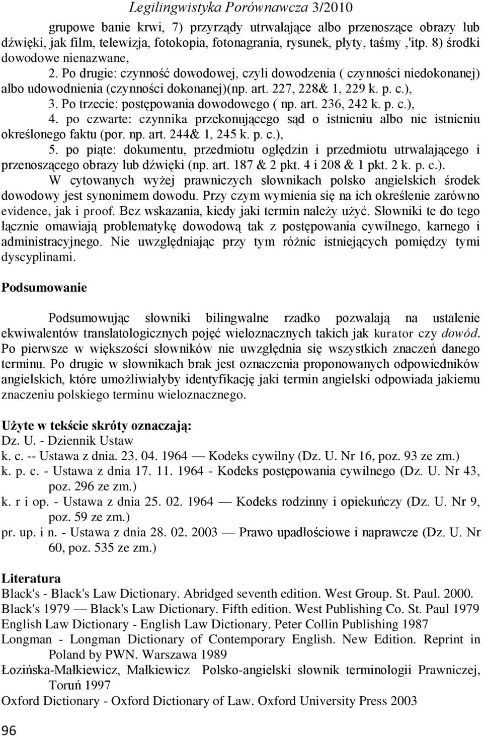 Po trzecie: postępowania dowodowego ( np. art. 236, 242 k. p. c.), 4. po czwarte: czynnika przekonującego sąd o istnieniu albo nie istnieniu określonego faktu (por. np. art. 244& 1, 245 k. p. c.), 5.