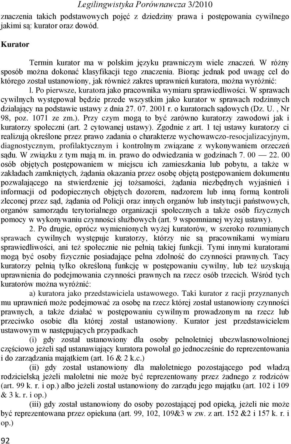 Biorąc jednak pod uwagę cel do którego został ustanowiony, jak również zakres uprawnień kuratora, można wyróżnić: l. Po pierwsze, kuratora jako pracownika wymiaru sprawiedliwości.