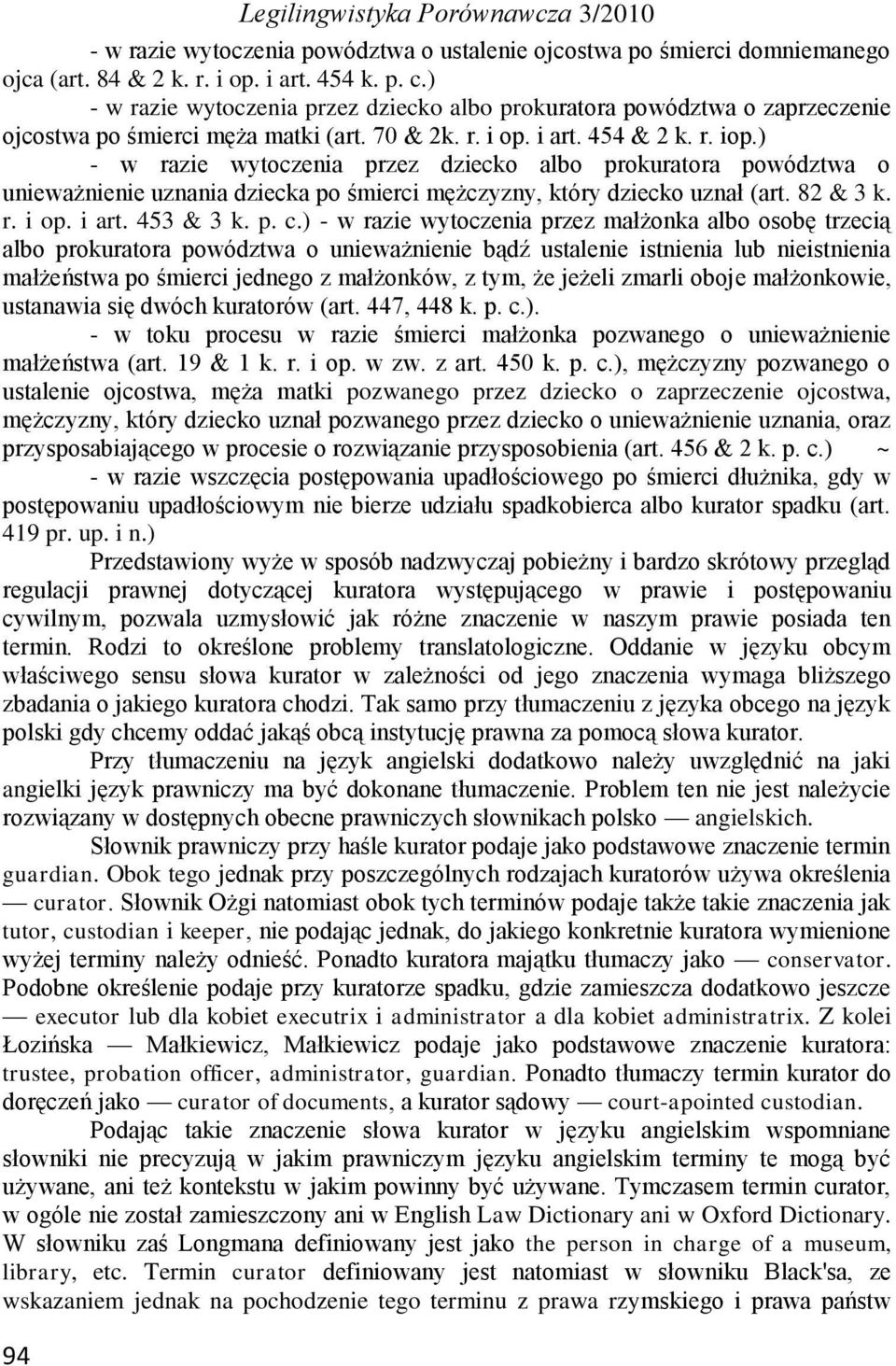 ) - w razie wytoczenia przez dziecko albo prokuratora powództwa o unieważnienie uznania dziecka po śmierci mężczyzny, który dziecko uznał (art. 82 & 3 k. r. i op. i art. 453 & 3 k. p. c.