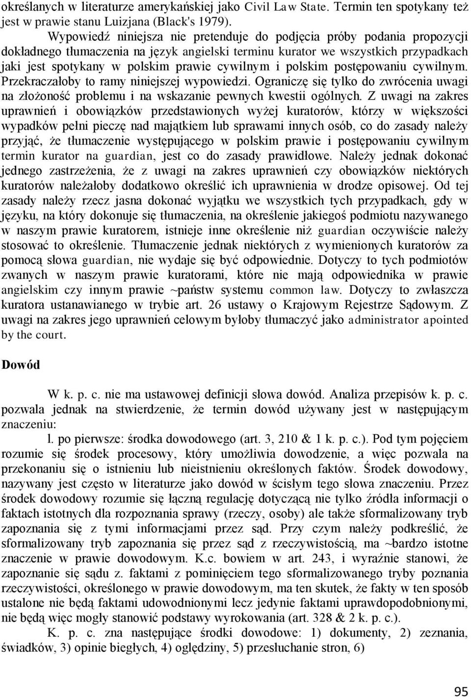 cywilnym i polskim postępowaniu cywilnym. Przekraczałoby to ramy niniejszej wypowiedzi. Ograniczę się tylko do zwrócenia uwagi na złożoność problemu i na wskazanie pewnych kwestii ogólnych.