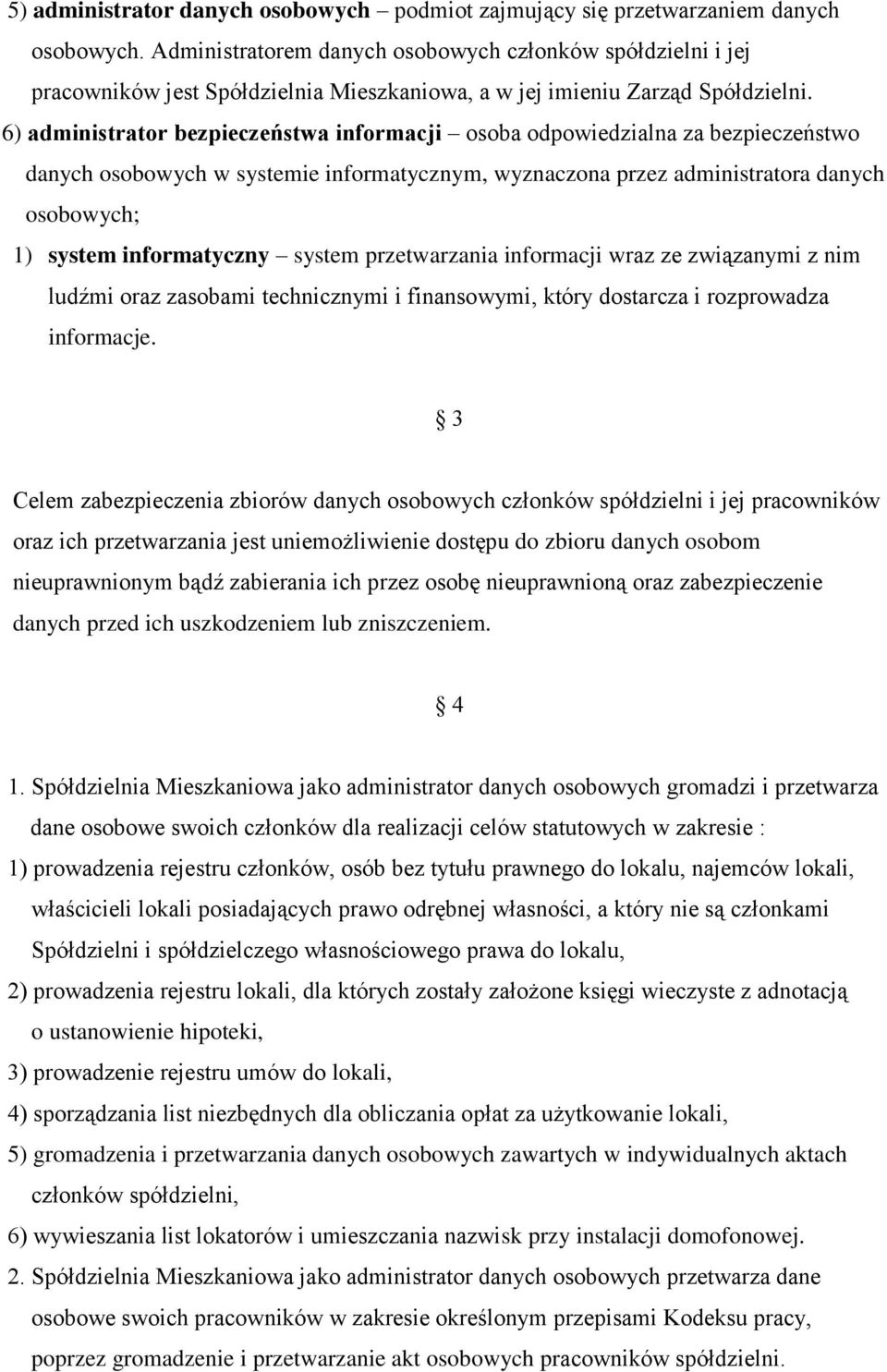 6) administrator bezpieczeństwa informacji osoba odpowiedzialna za bezpieczeństwo danych osobowych w systemie informatycznym, wyznaczona przez administratora danych osobowych; 1) system informatyczny