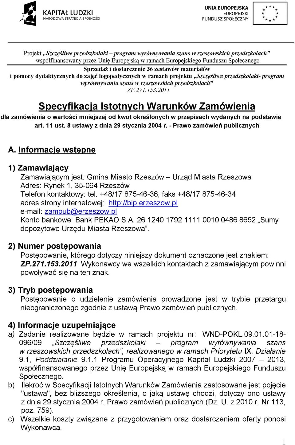 +48/7 875-46-36, faks +48/7 875-46-34 adres strony internetowej: http://bip.erzeszow.pl e-mail: zampub@erzeszow.pl Konto bankowe: Bank PEKAO