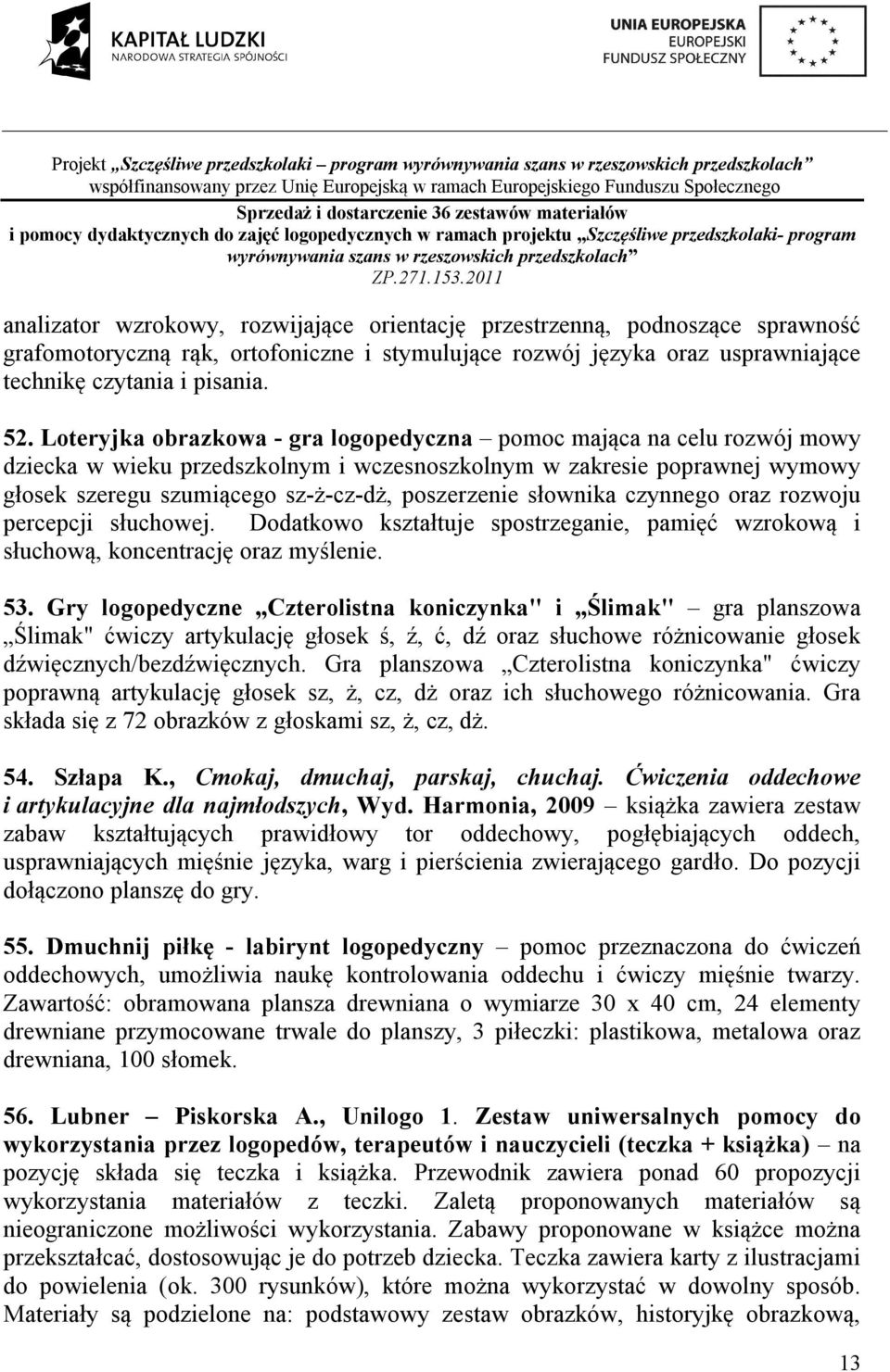 poszerzenie słownika czynnego oraz rozwoju percepcji słuchowej. Dodatkowo kształtuje spostrzeganie, pamięć wzrokową i słuchową, koncentrację oraz myślenie. 53.
