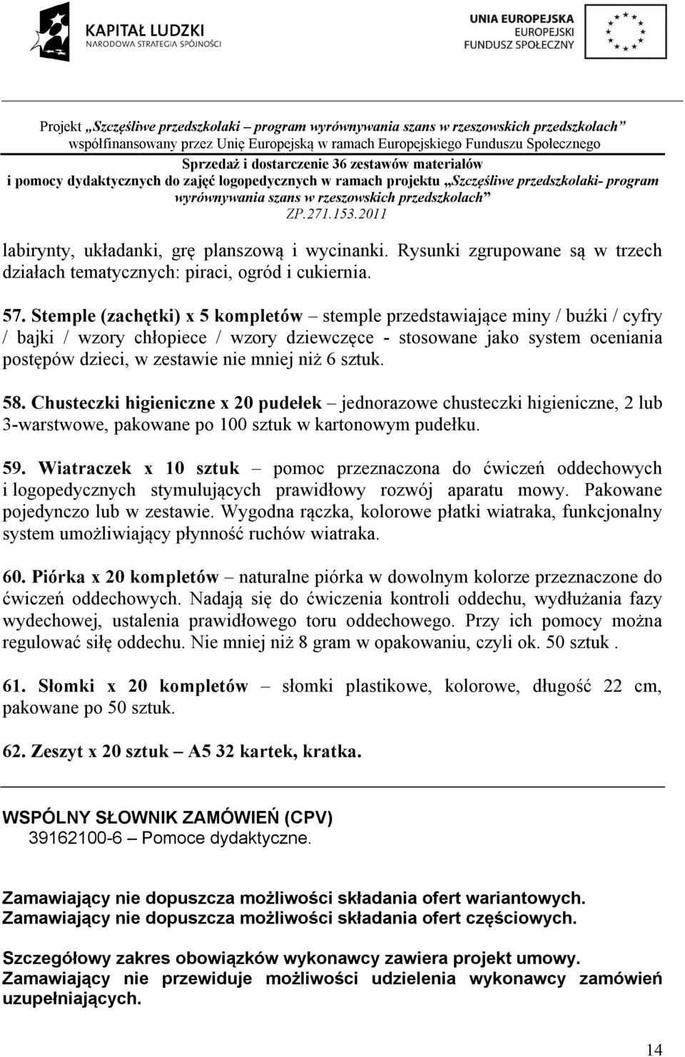 6 sztuk. 58. Chusteczki higieniczne x 20 pudełek jednorazowe chusteczki higieniczne, 2 lub 3-warstwowe, pakowane po 00 sztuk w kartonowym pudełku. 59.
