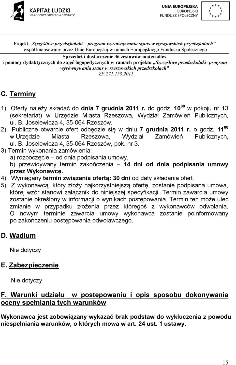 Joselewicza 4, 35-064 Rzeszów, pok. nr 3. 3) Termin wykonania zamówienia: a) rozpoczęcie od dnia podpisania umowy, b) przewidywany termin zakończenia 4 dni od dnia podpisania umowy przez Wykonawcę.
