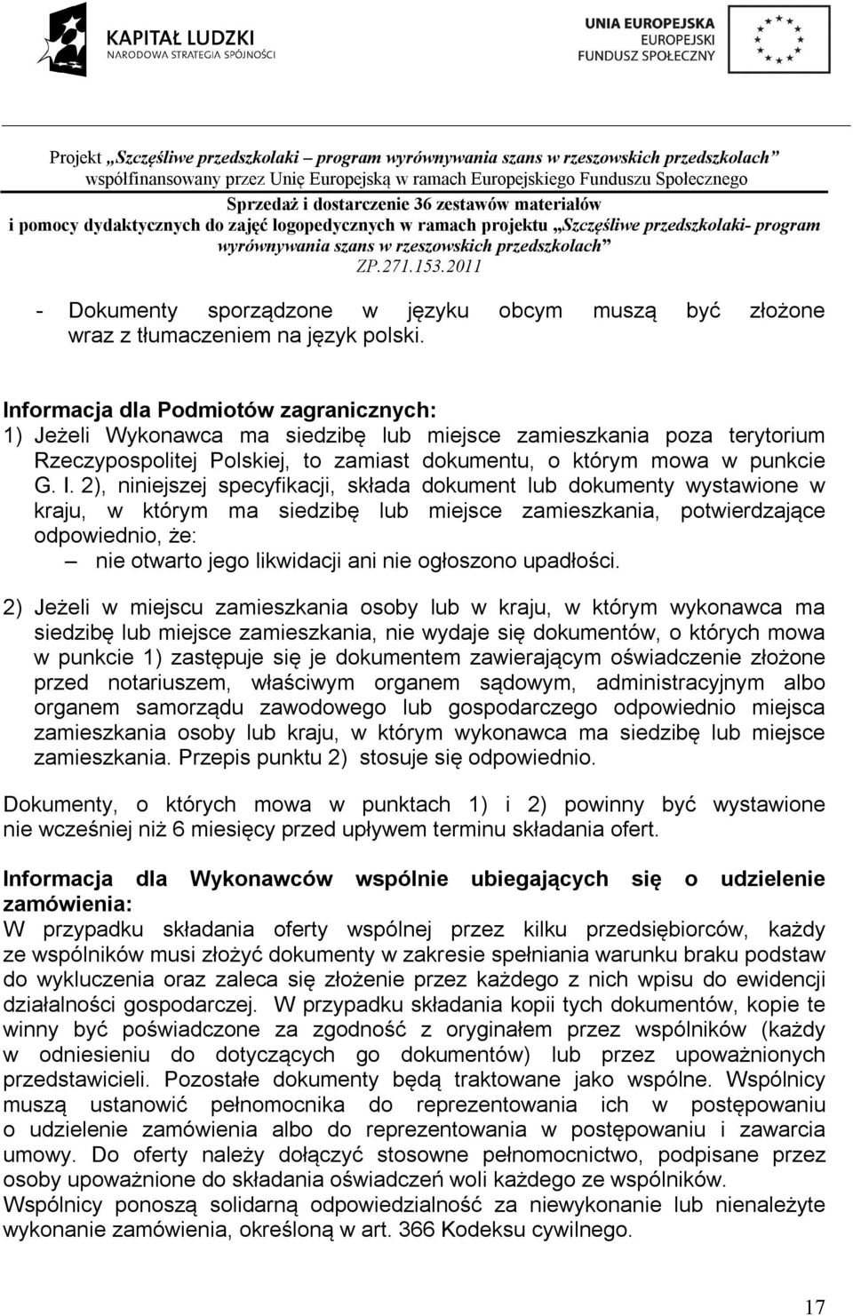 2), niniejszej specyfikacji, składa dokument lub dokumenty wystawione w kraju, w którym ma siedzibę lub miejsce zamieszkania, potwierdzające odpowiednio, że: nie otwarto jego likwidacji ani nie