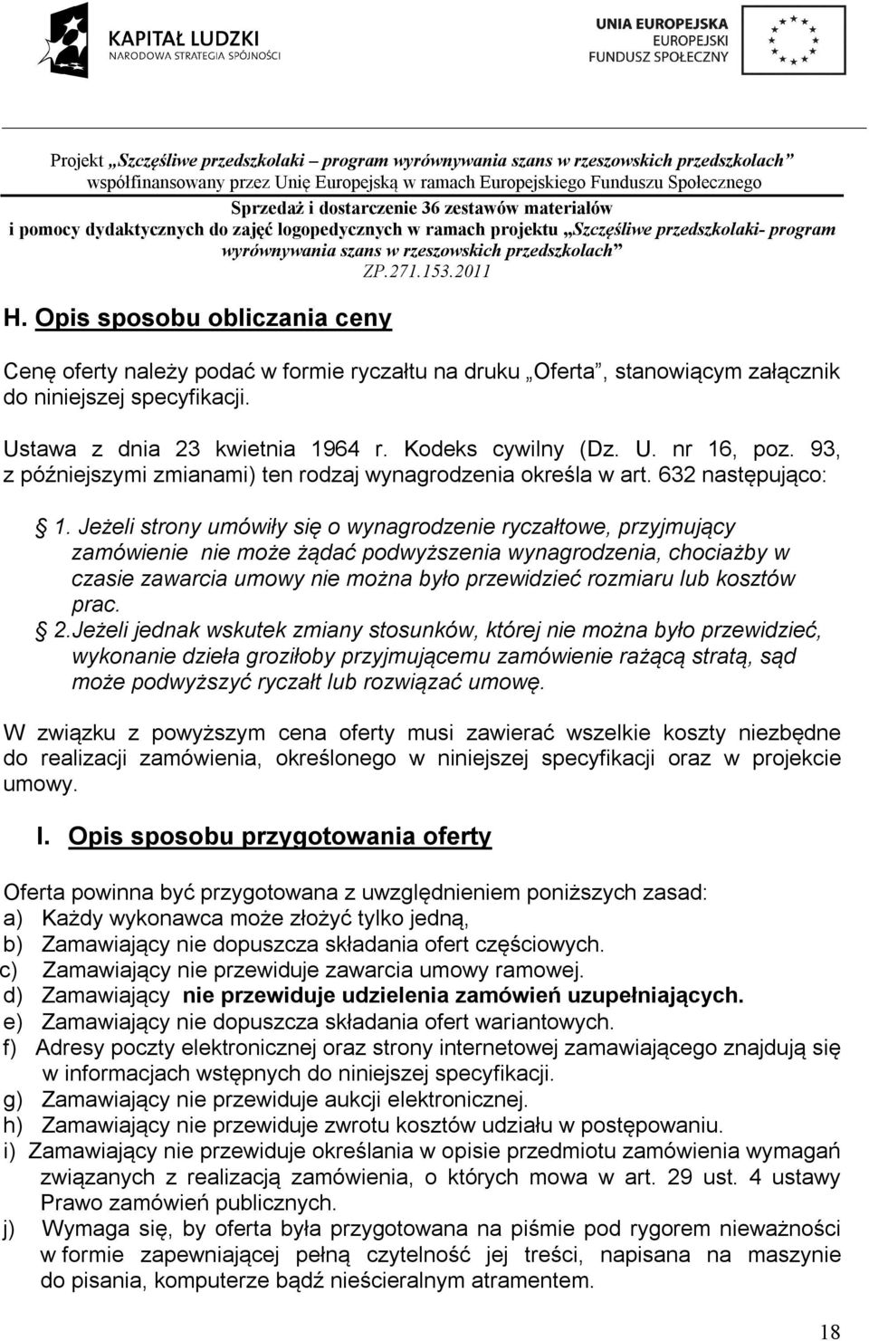 Jeżeli strony umówiły się o wynagrodzenie ryczałtowe, przyjmujący zamówienie nie może żądać podwyższenia wynagrodzenia, chociażby w czasie zawarcia umowy nie można było przewidzieć rozmiaru lub