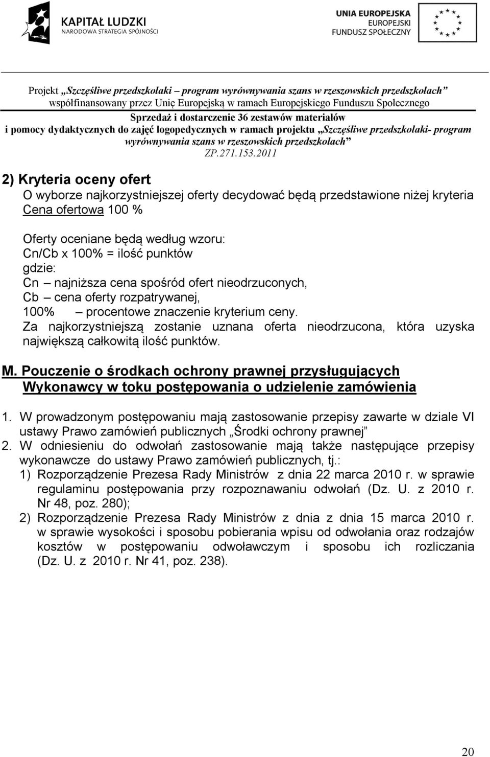 najniższa cena spośród ofert nieodrzuconych, Cb cena oferty rozpatrywanej, 00% procentowe znaczenie kryterium ceny.