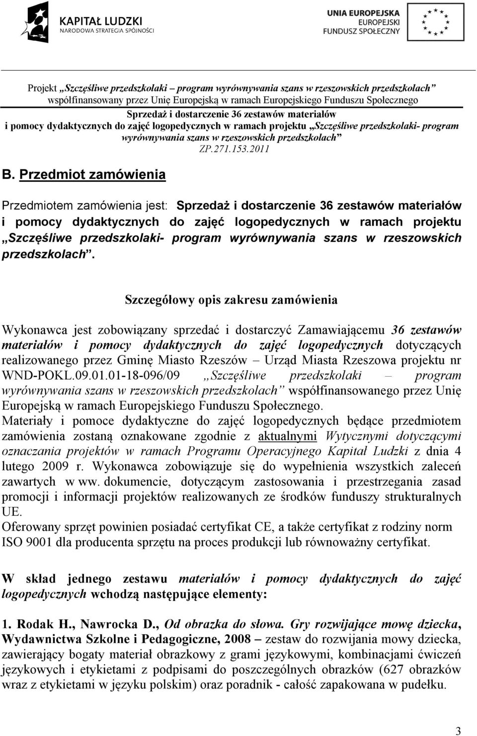 Szczegółowy opis zakresu zamówienia Wykonawca jest zobowiązany sprzedać i dostarczyć Zamawiającemu 36 zestawów materiałów i pomocy dydaktycznych do zajęć logopedycznych dotyczących realizowanego