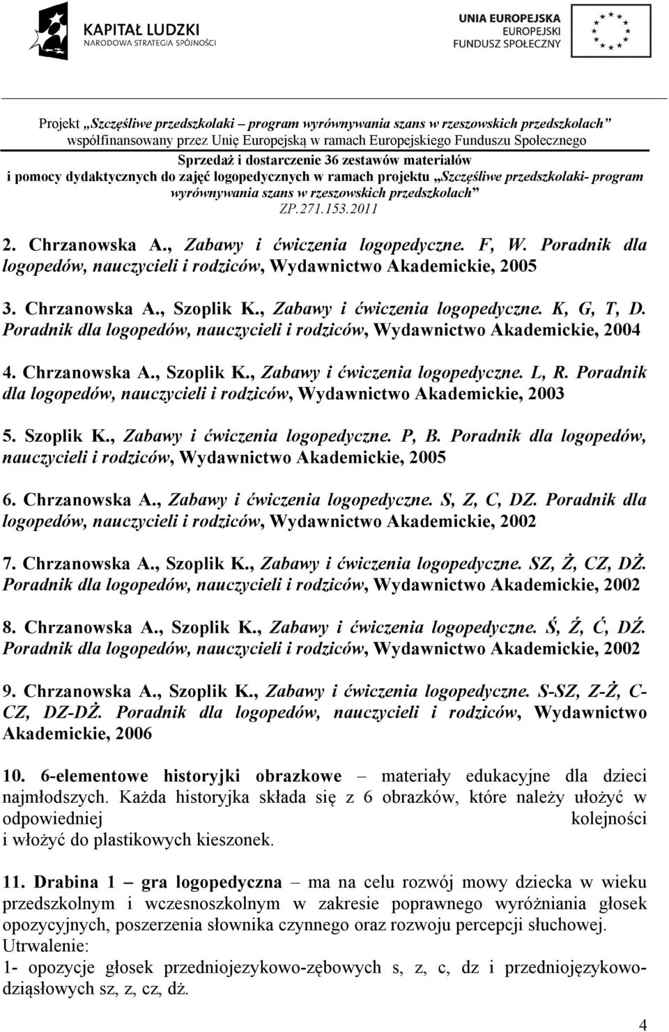 Poradnik dla logopedów, nauczycieli i rodziców, Wydawnictwo Akademickie, 2003 5. Szoplik K., Zabawy i ćwiczenia logopedyczne. P, B.
