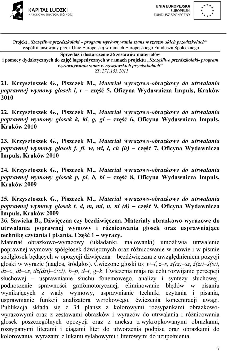 Krzysztoszek G., Piszczek M., Materiał wyrazowo-obrazkowy do utrwalania poprawnej wymowy głosek t, d, m, mi, n, ni (ń) część 9, Oficyna Wydawnicza Impuls, Kraków 2009 26. Sawicka B.