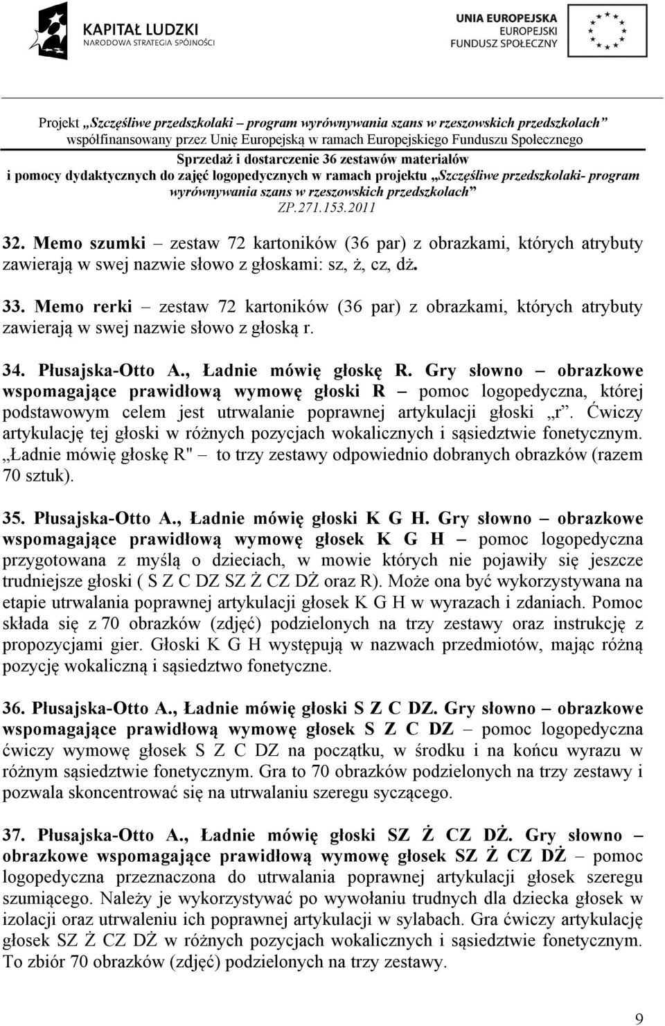 Gry słowno obrazkowe wspomagające prawidłową wymowę głoski R pomoc logopedyczna, której podstawowym celem jest utrwalanie poprawnej artykulacji głoski r.