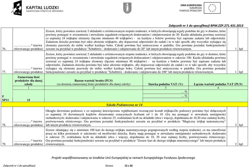 Zadaniem dziecka powinno być takie ułoŝenie trójkątów, aby dopasować odpowiedzi do zadań i to w taki sposób, aby wszystkie stykające się elementy pasowały do siebie wzdłuŝ kaŝdego boku.