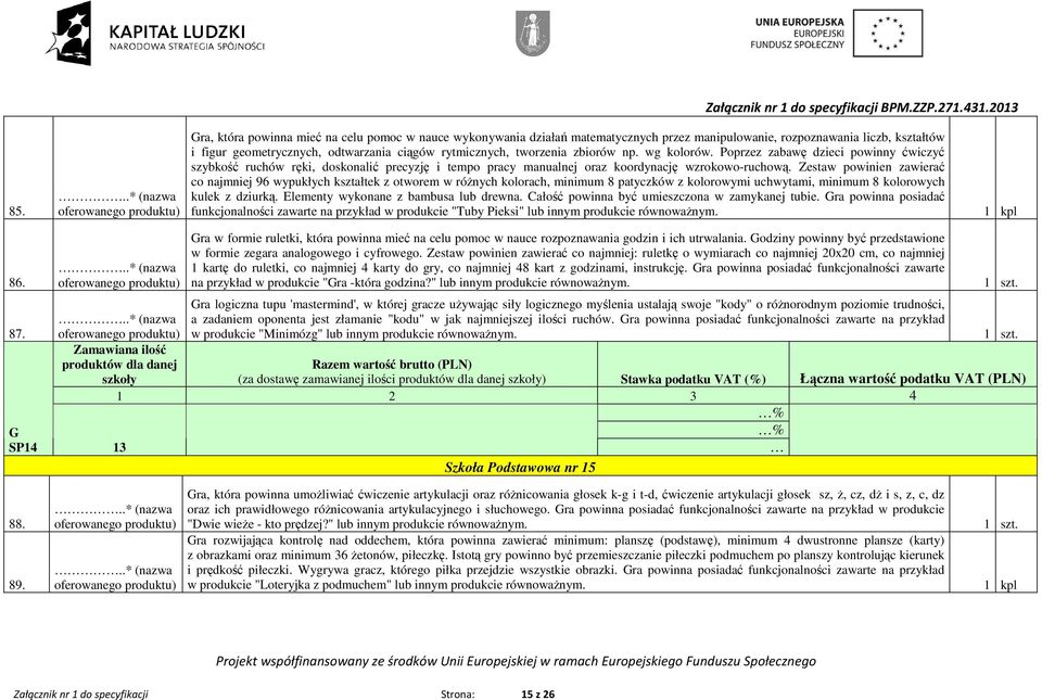 Zestaw powinien zawierać co najmniej 96 wypukłych kształtek z otworem w róŝnych kolorach, minimum 8 patyczków z kolorowymi uchwytami, minimum 8 kolorowych kulek z dziurką.