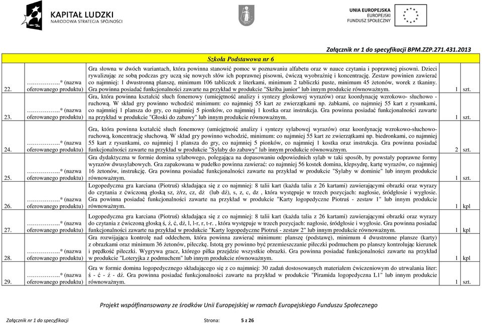 Zestaw powinien zawierać co najmniej: 1 dwustronną planszę, minimum 106 tabliczek z literkami, minimum 2 tabliczki puste, minimum 45 Ŝetonów, worek z tkaniny.