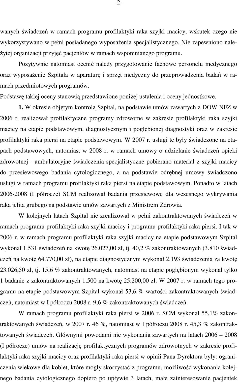 Pozytywnie natomiast ocenić naleŝy przygotowanie fachowe personelu medycznego oraz wyposaŝenie Szpitala w aparaturę i sprzęt medyczny do przeprowadzenia badań w ramach przedmiotowych programów.