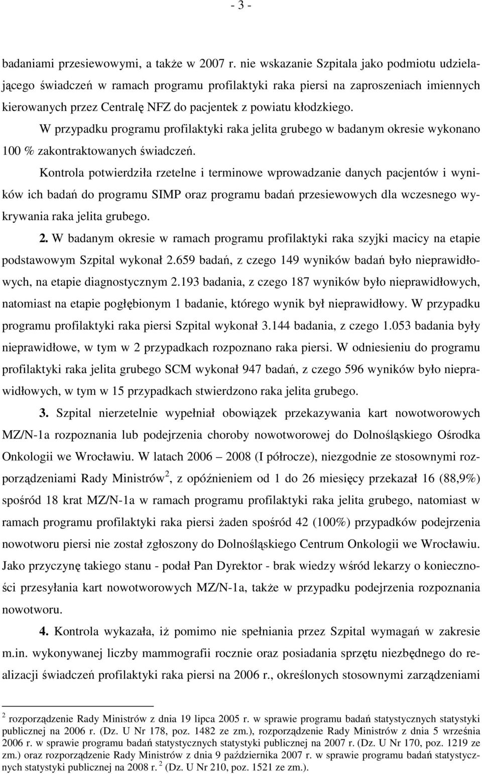 W przypadku programu profilaktyki raka jelita grubego w badanym okresie wykonano 100 % zakontraktowanych świadczeń.