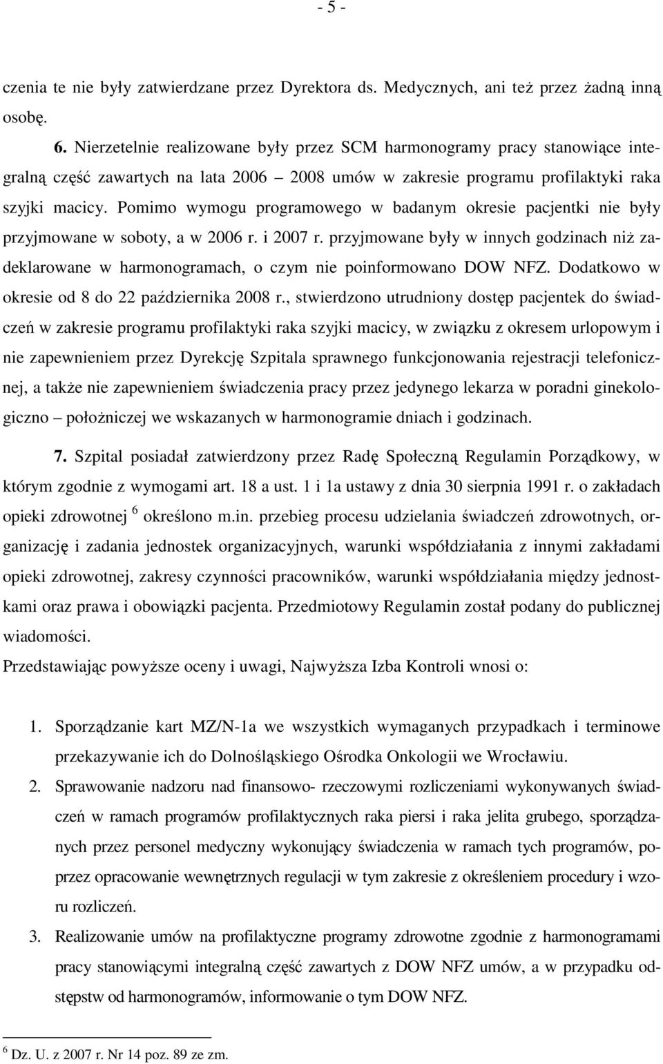 Pomimo wymogu programowego w badanym okresie pacjentki nie były przyjmowane w soboty, a w 2006 r. i 2007 r.