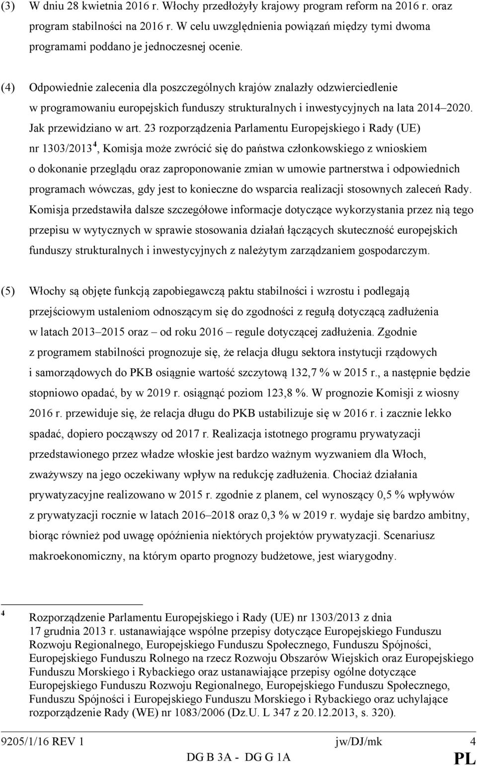 (4) Odpowiednie zalecenia dla poszczególnych krajów znalazły odzwierciedlenie w programowaniu europejskich funduszy strukturalnych i inwestycyjnych na lata 2014 2020. Jak przewidziano w art.