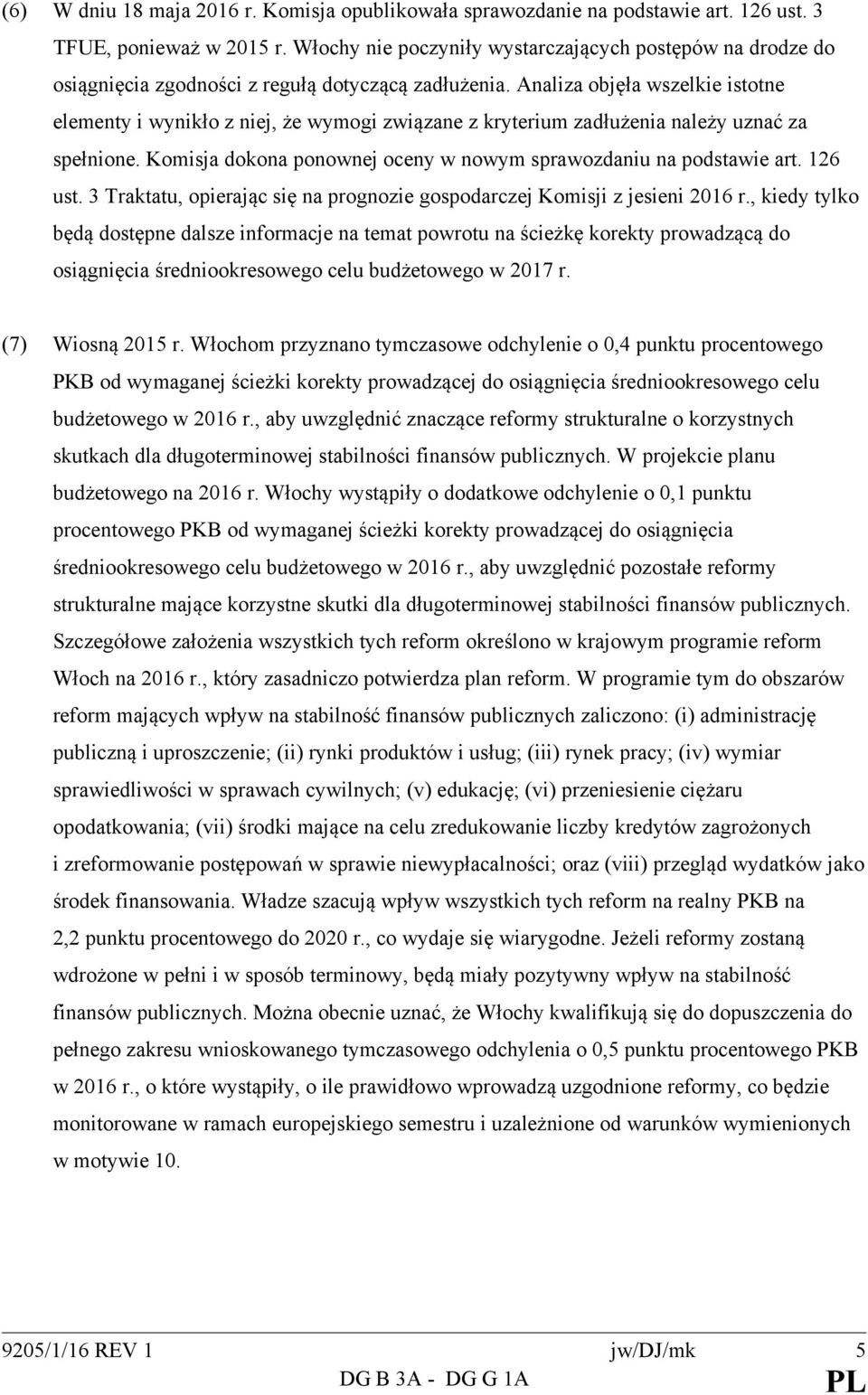 Analiza objęła wszelkie istotne elementy i wynikło z niej, że wymogi związane z kryterium zadłużenia należy uznać za spełnione. Komisja dokona ponownej oceny w nowym sprawozdaniu na podstawie art.